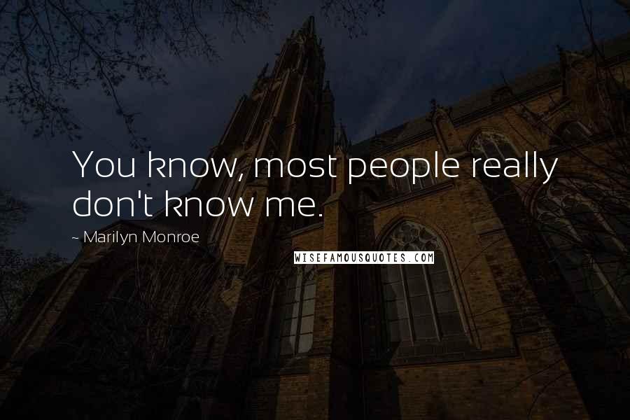 Marilyn Monroe Quotes: You know, most people really don't know me.