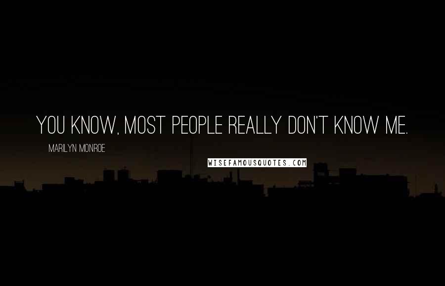 Marilyn Monroe Quotes: You know, most people really don't know me.