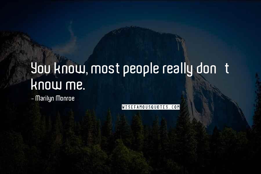 Marilyn Monroe Quotes: You know, most people really don't know me.