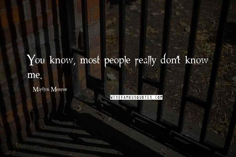 Marilyn Monroe Quotes: You know, most people really don't know me.
