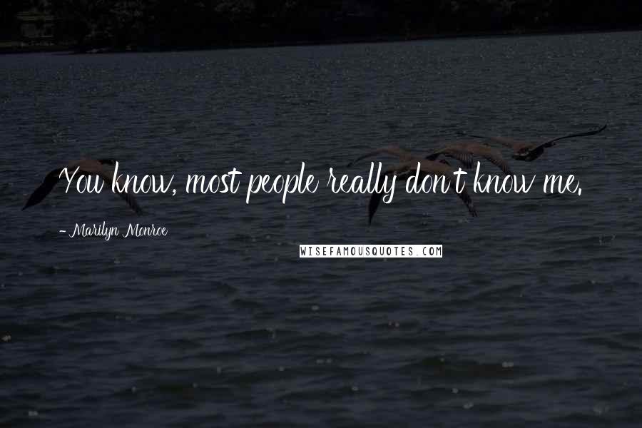 Marilyn Monroe Quotes: You know, most people really don't know me.