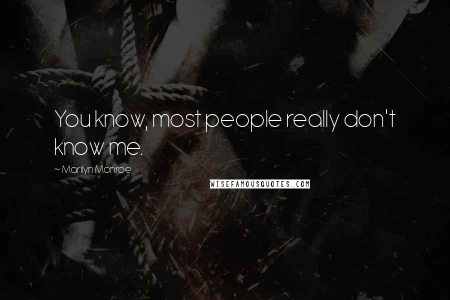 Marilyn Monroe Quotes: You know, most people really don't know me.