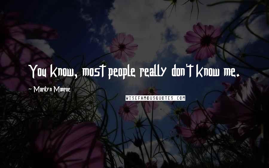 Marilyn Monroe Quotes: You know, most people really don't know me.