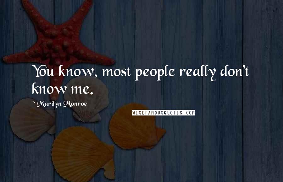 Marilyn Monroe Quotes: You know, most people really don't know me.