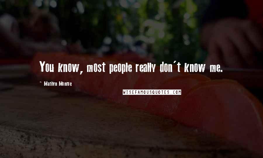 Marilyn Monroe Quotes: You know, most people really don't know me.
