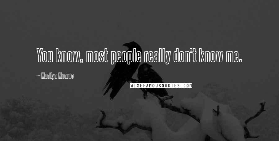 Marilyn Monroe Quotes: You know, most people really don't know me.