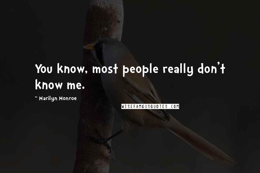 Marilyn Monroe Quotes: You know, most people really don't know me.