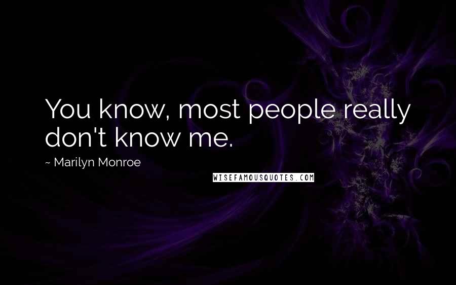 Marilyn Monroe Quotes: You know, most people really don't know me.
