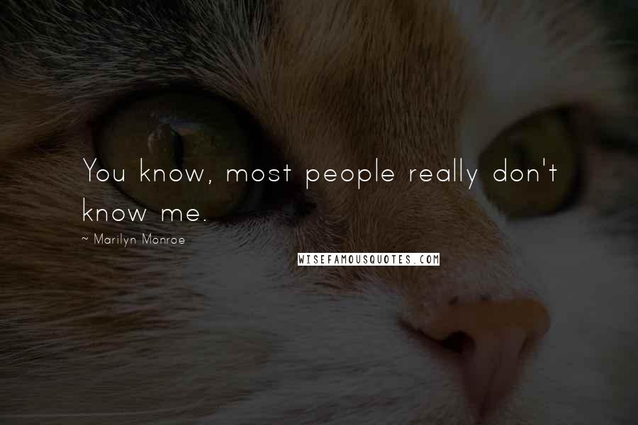 Marilyn Monroe Quotes: You know, most people really don't know me.