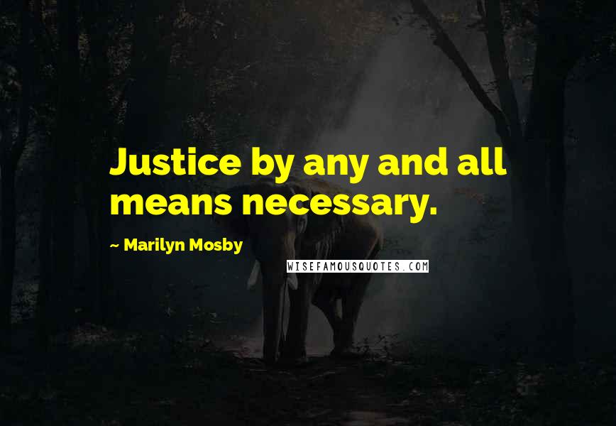 Marilyn Mosby Quotes: Justice by any and all means necessary.