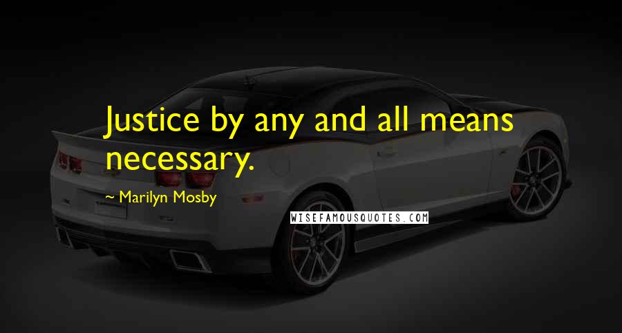 Marilyn Mosby Quotes: Justice by any and all means necessary.