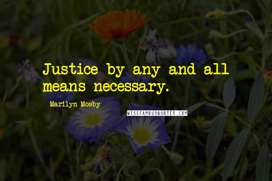 Marilyn Mosby Quotes: Justice by any and all means necessary.