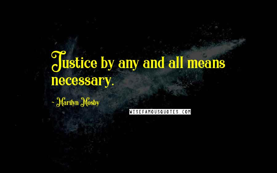 Marilyn Mosby Quotes: Justice by any and all means necessary.