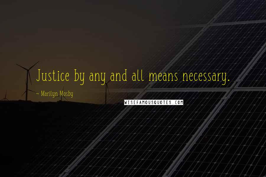 Marilyn Mosby Quotes: Justice by any and all means necessary.