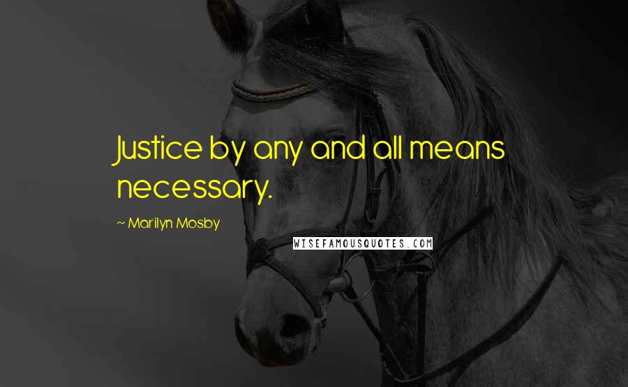 Marilyn Mosby Quotes: Justice by any and all means necessary.