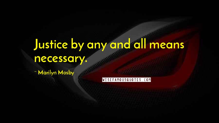 Marilyn Mosby Quotes: Justice by any and all means necessary.