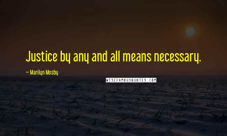 Marilyn Mosby Quotes: Justice by any and all means necessary.