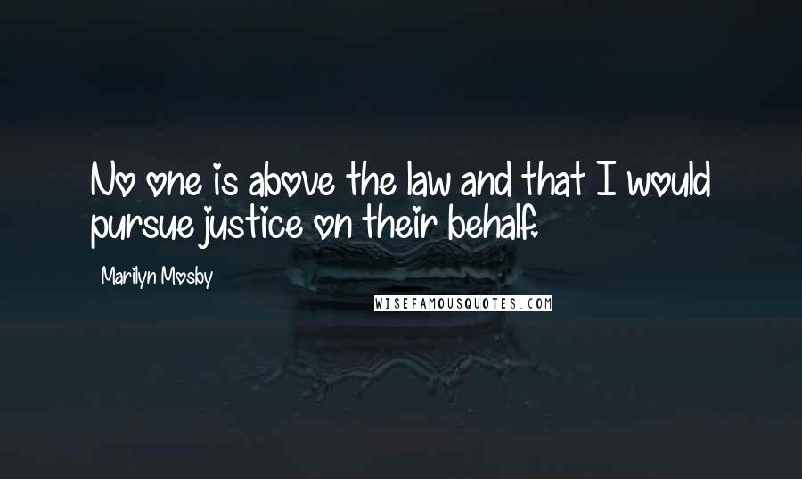 Marilyn Mosby Quotes: No one is above the law and that I would pursue justice on their behalf.