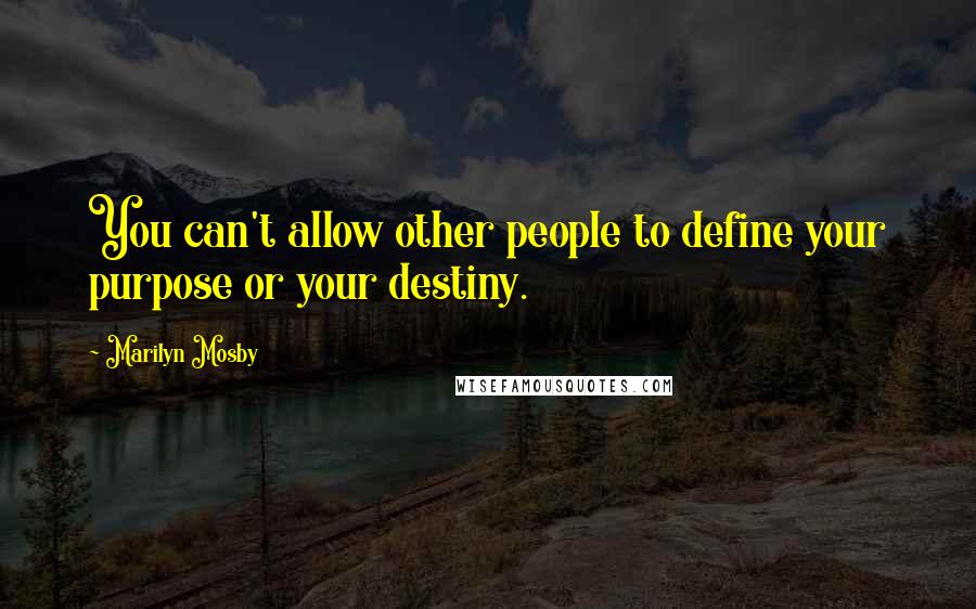 Marilyn Mosby Quotes: You can't allow other people to define your purpose or your destiny.