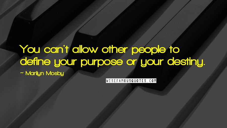 Marilyn Mosby Quotes: You can't allow other people to define your purpose or your destiny.