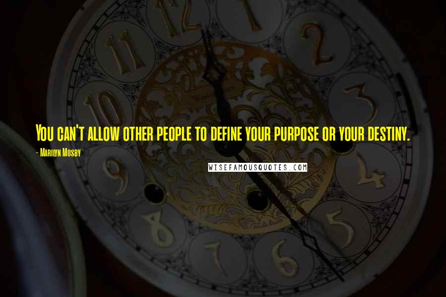 Marilyn Mosby Quotes: You can't allow other people to define your purpose or your destiny.