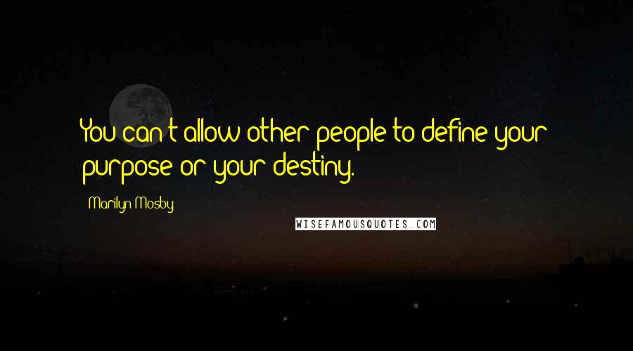 Marilyn Mosby Quotes: You can't allow other people to define your purpose or your destiny.
