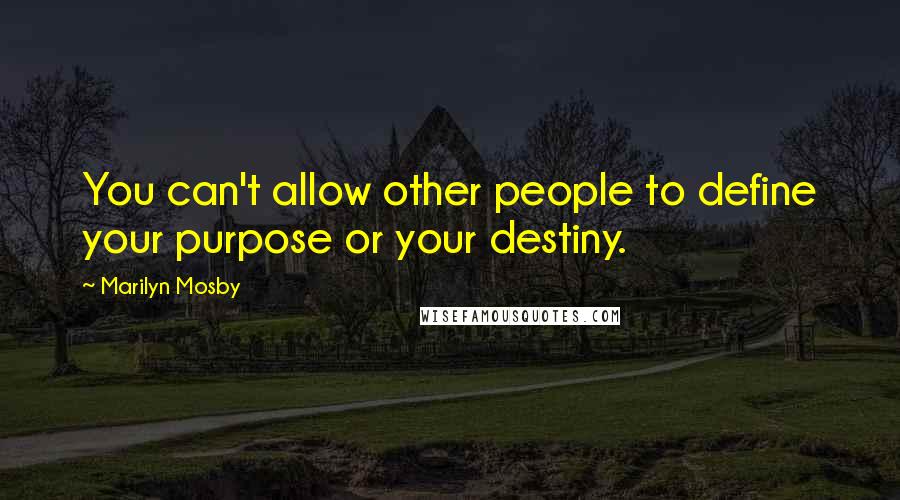 Marilyn Mosby Quotes: You can't allow other people to define your purpose or your destiny.