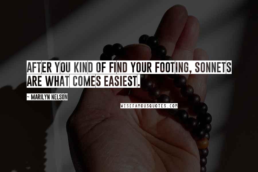 Marilyn Nelson Quotes: After you kind of find your footing, sonnets are what comes easiest.