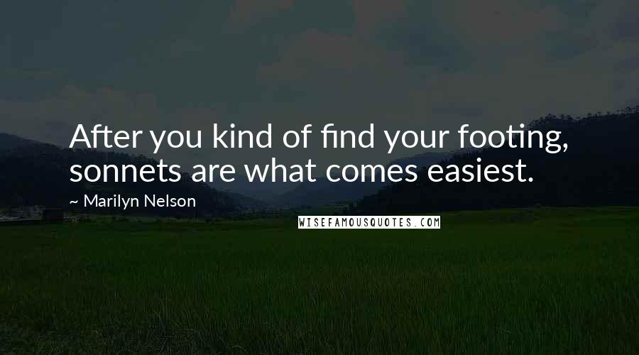 Marilyn Nelson Quotes: After you kind of find your footing, sonnets are what comes easiest.