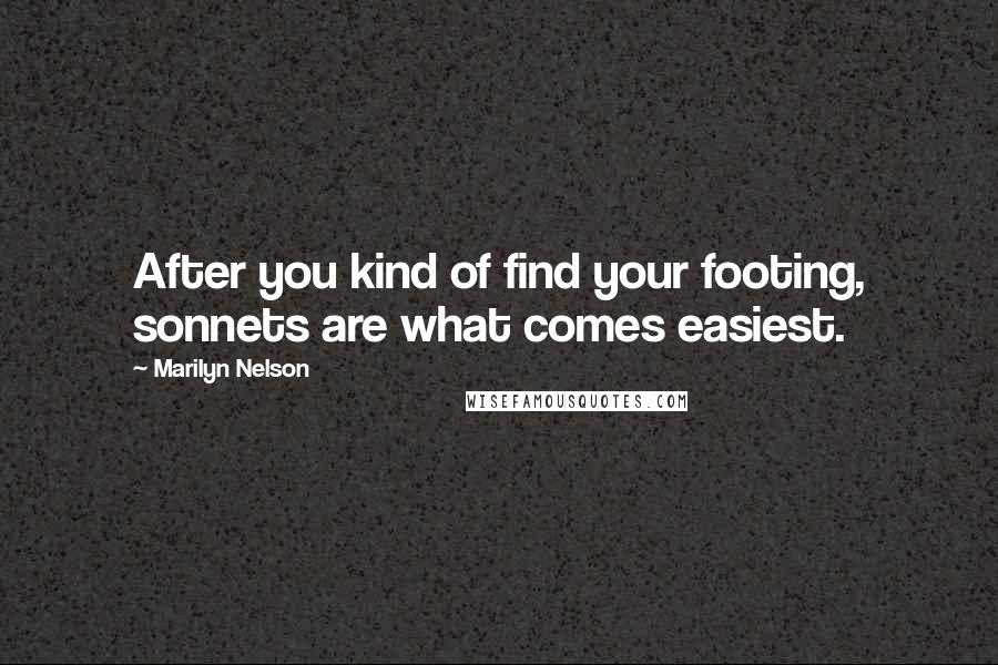 Marilyn Nelson Quotes: After you kind of find your footing, sonnets are what comes easiest.