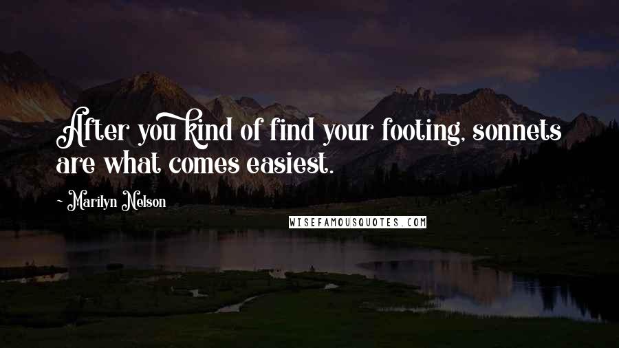 Marilyn Nelson Quotes: After you kind of find your footing, sonnets are what comes easiest.