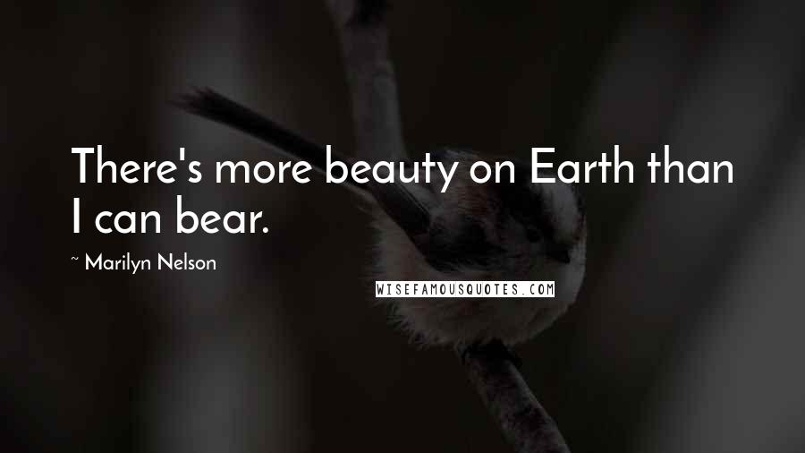 Marilyn Nelson Quotes: There's more beauty on Earth than I can bear.