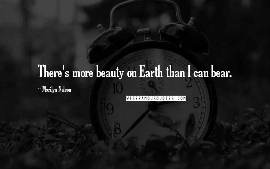 Marilyn Nelson Quotes: There's more beauty on Earth than I can bear.