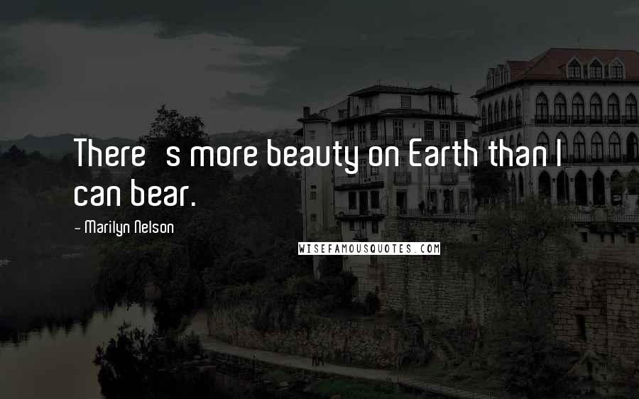 Marilyn Nelson Quotes: There's more beauty on Earth than I can bear.