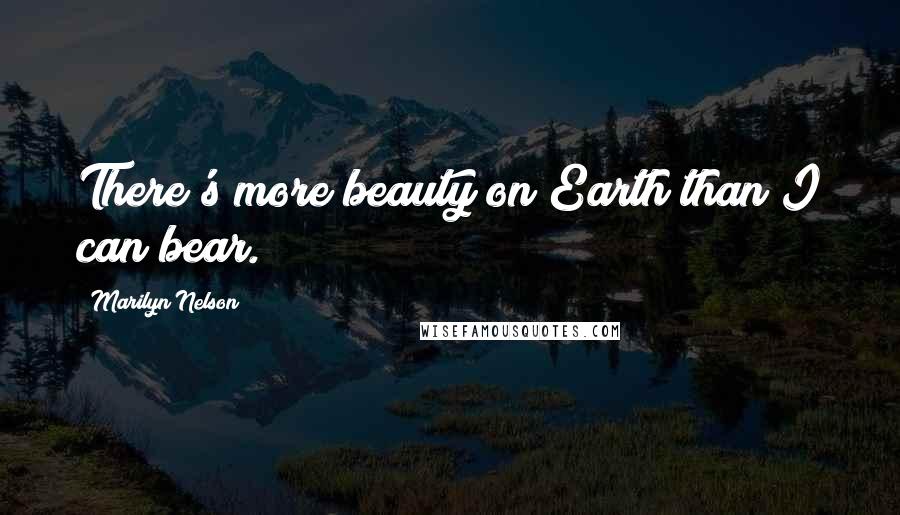 Marilyn Nelson Quotes: There's more beauty on Earth than I can bear.