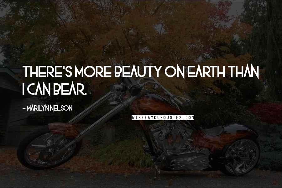 Marilyn Nelson Quotes: There's more beauty on Earth than I can bear.