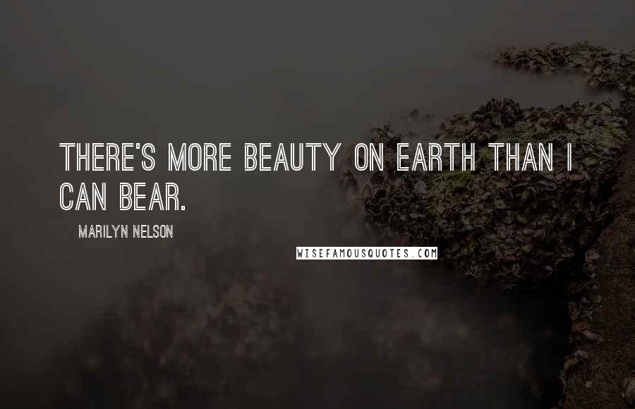 Marilyn Nelson Quotes: There's more beauty on Earth than I can bear.