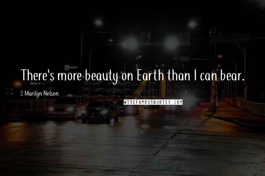 Marilyn Nelson Quotes: There's more beauty on Earth than I can bear.