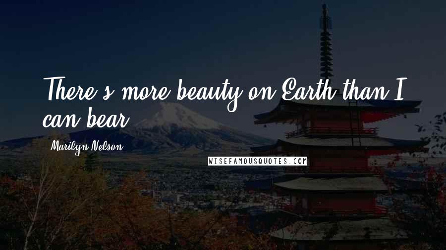 Marilyn Nelson Quotes: There's more beauty on Earth than I can bear.