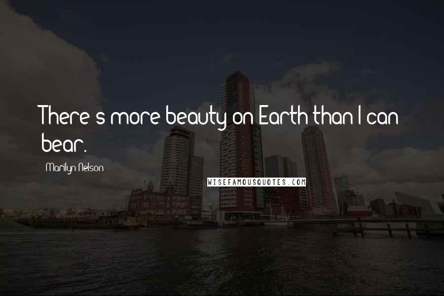 Marilyn Nelson Quotes: There's more beauty on Earth than I can bear.