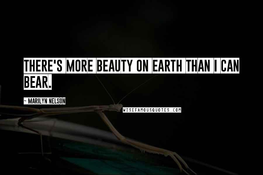 Marilyn Nelson Quotes: There's more beauty on Earth than I can bear.