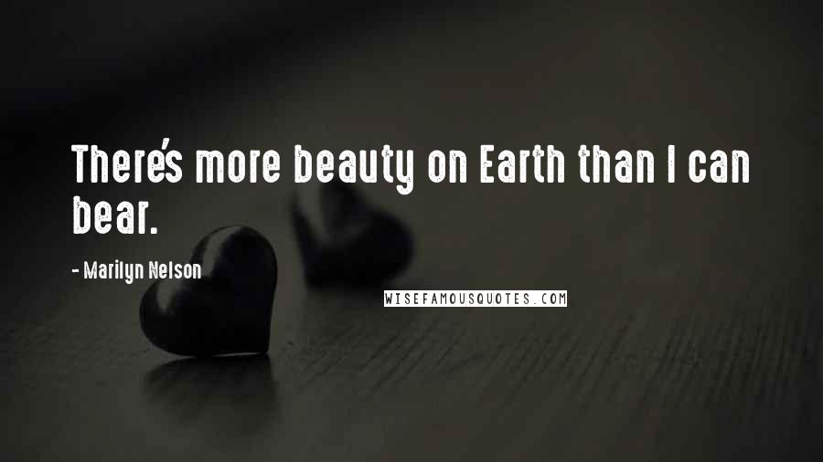 Marilyn Nelson Quotes: There's more beauty on Earth than I can bear.