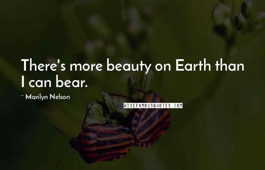 Marilyn Nelson Quotes: There's more beauty on Earth than I can bear.