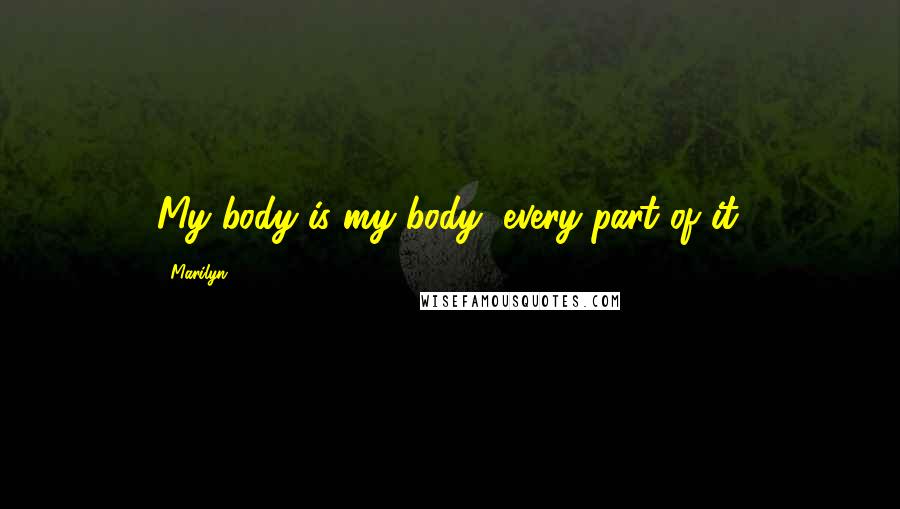 Marilyn Quotes: My body is my body, every part of it.