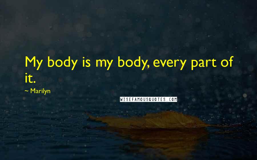 Marilyn Quotes: My body is my body, every part of it.