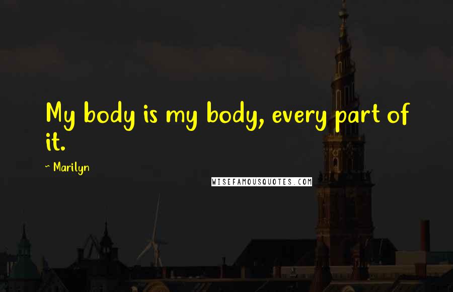 Marilyn Quotes: My body is my body, every part of it.