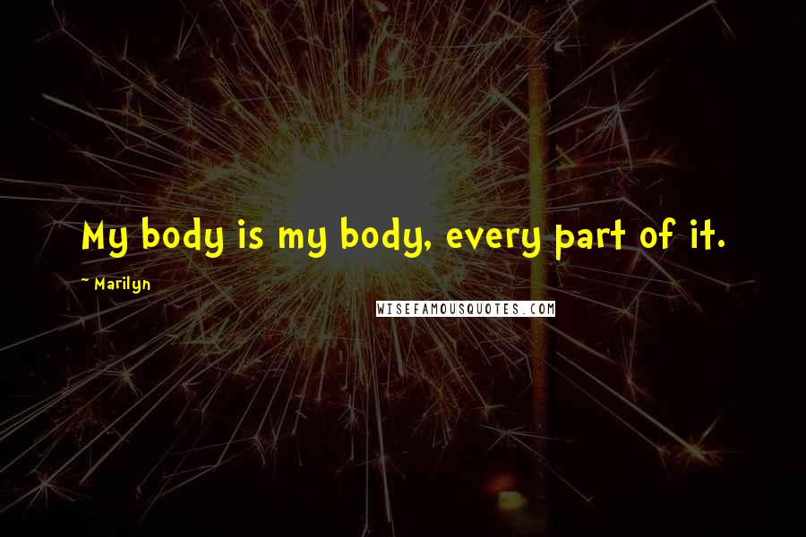 Marilyn Quotes: My body is my body, every part of it.