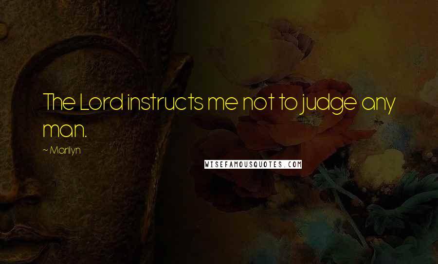 Marilyn Quotes: The Lord instructs me not to judge any man.