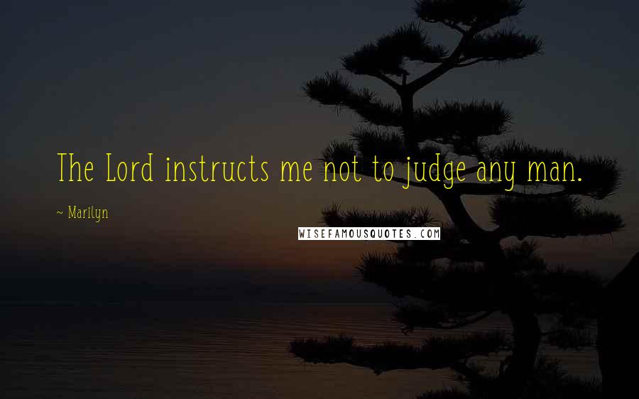Marilyn Quotes: The Lord instructs me not to judge any man.