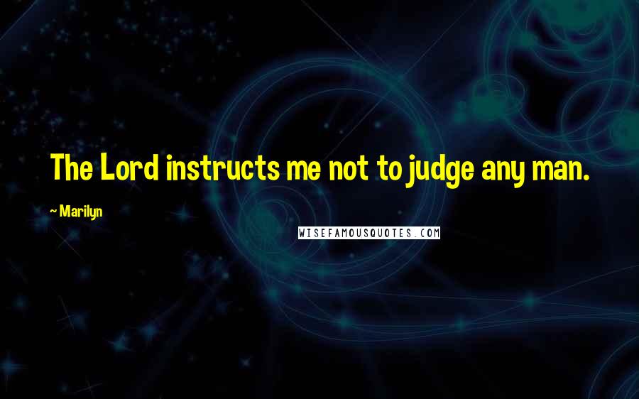 Marilyn Quotes: The Lord instructs me not to judge any man.